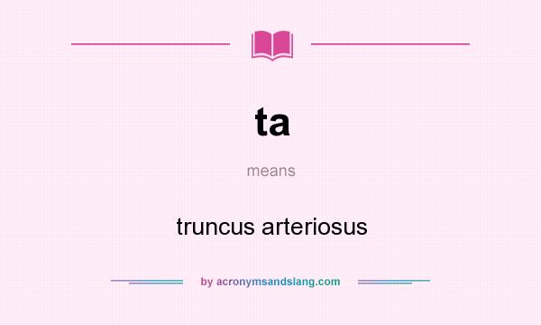 What does ta mean? It stands for truncus arteriosus