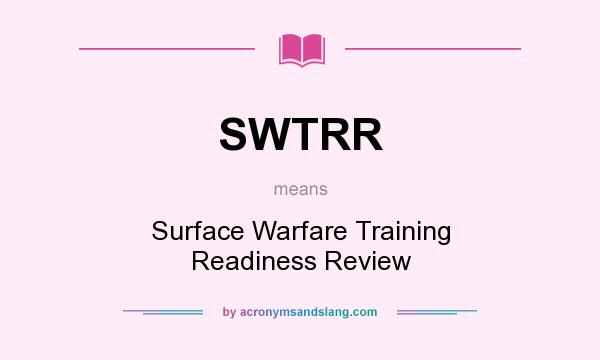 What does SWTRR mean? It stands for Surface Warfare Training Readiness Review