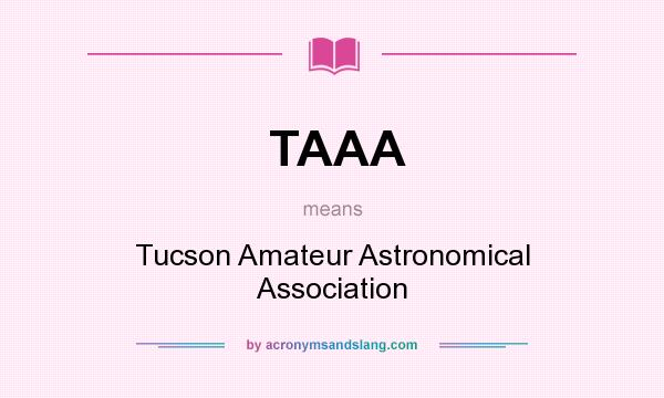 What does TAAA mean? It stands for Tucson Amateur Astronomical Association