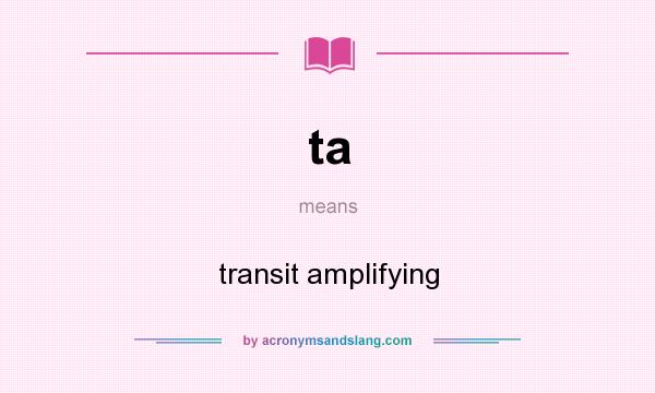 What does ta mean? It stands for transit amplifying
