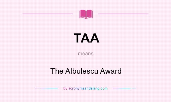 What does TAA mean? It stands for The Albulescu Award
