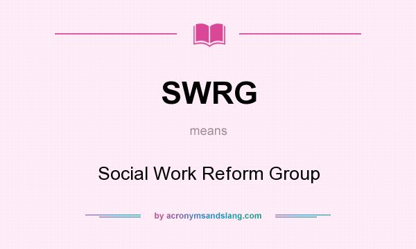 What does SWRG mean? It stands for Social Work Reform Group