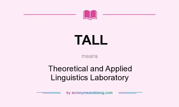 What does TALL mean? It stands for Theoretical and Applied Linguistics Laboratory