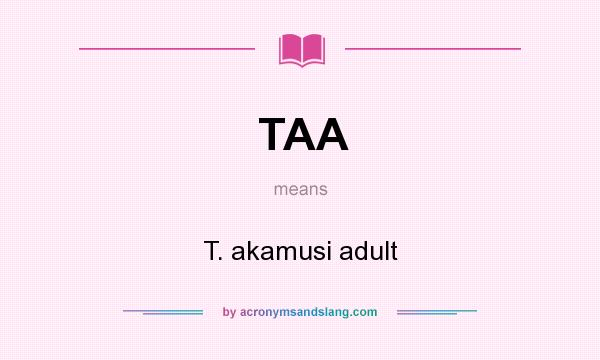 What does TAA mean? It stands for T. akamusi adult