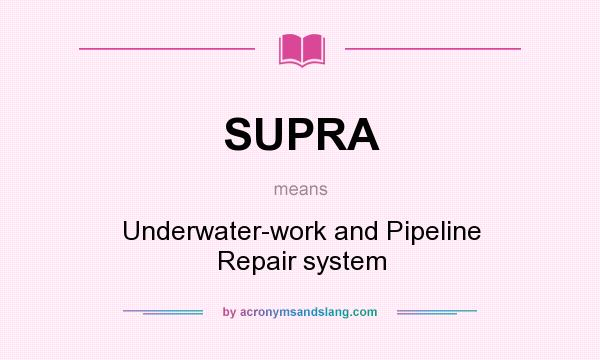 What does SUPRA mean? It stands for Underwater-work and Pipeline Repair system