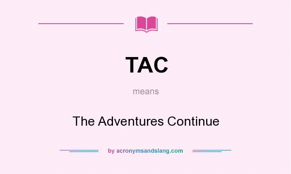 What does TAC mean? It stands for The Adventures Continue