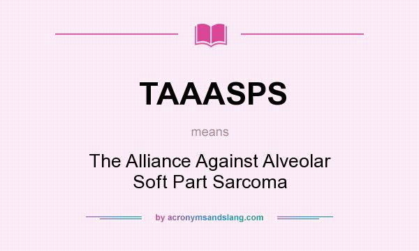 What does TAAASPS mean? It stands for The Alliance Against Alveolar Soft Part Sarcoma
