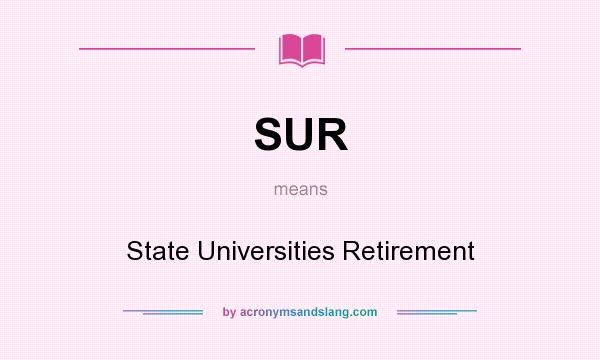 What does SUR mean? It stands for State Universities Retirement