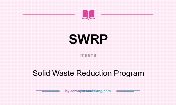 What does SWRP mean? It stands for Solid Waste Reduction Program