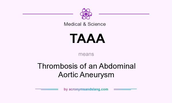 What does TAAA mean? It stands for Thrombosis of an Abdominal Aortic Aneurysm
