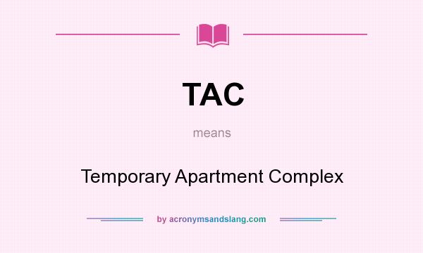 What does TAC mean? It stands for Temporary Apartment Complex