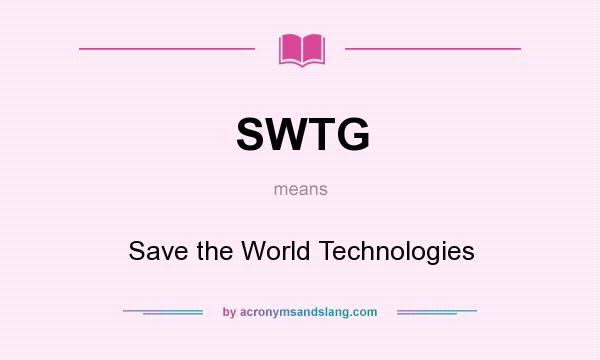 What does SWTG mean? It stands for Save the World Technologies