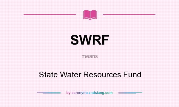 What does SWRF mean? It stands for State Water Resources Fund
