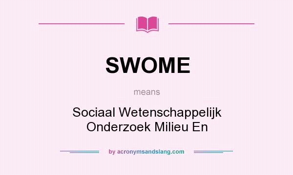 What does SWOME mean? It stands for Sociaal Wetenschappelijk Onderzoek Milieu En