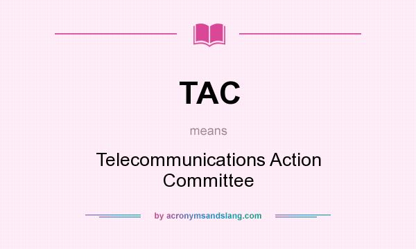 What does TAC mean? It stands for Telecommunications Action Committee