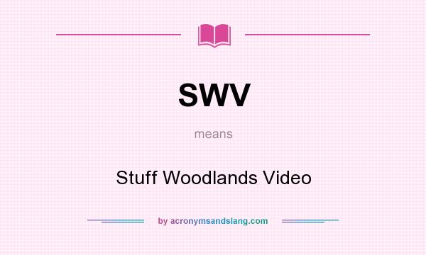 What does SWV mean? It stands for Stuff Woodlands Video