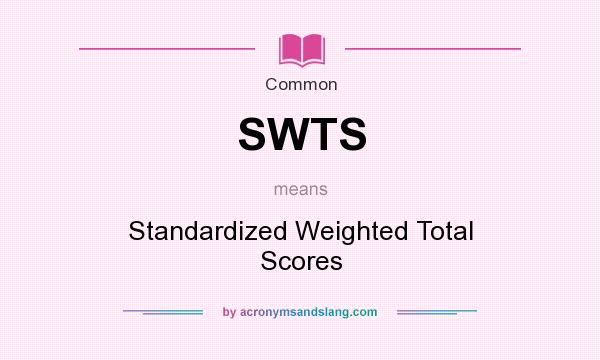 What does SWTS mean? It stands for Standardized Weighted Total Scores