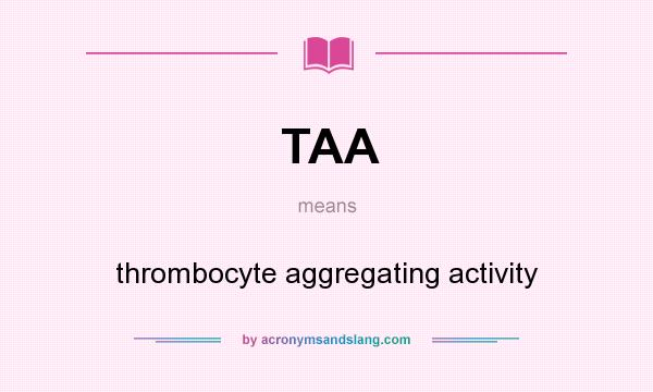 What does TAA mean? It stands for thrombocyte aggregating activity