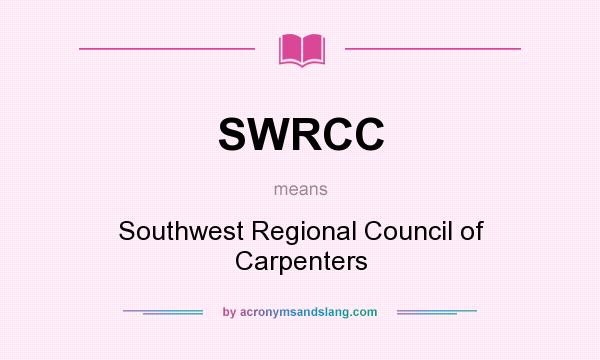 What does SWRCC mean? It stands for Southwest Regional Council of Carpenters