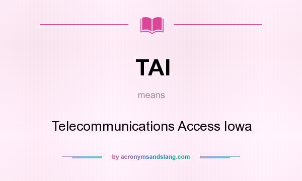 What does TAI mean? It stands for Telecommunications Access Iowa