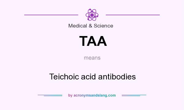 What does TAA mean? It stands for Teichoic acid antibodies