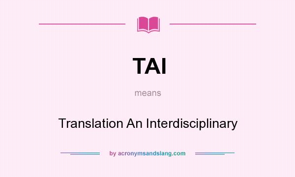 What does TAI mean? It stands for Translation An Interdisciplinary