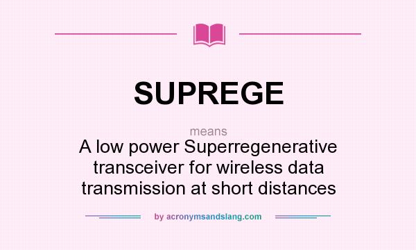 What does SUPREGE mean? It stands for A low power Superregenerative transceiver for wireless data transmission at short distances