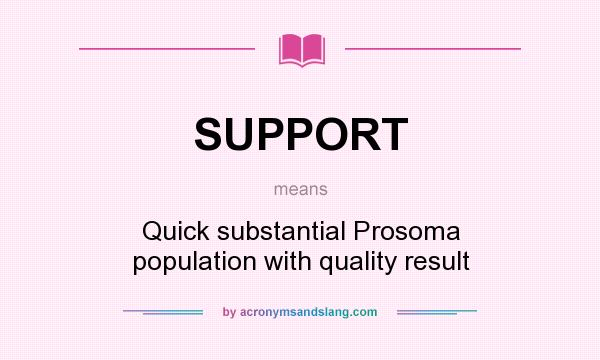 What does SUPPORT mean? It stands for Quick substantial Prosoma population with quality result