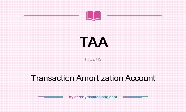 What does TAA mean? It stands for Transaction Amortization Account