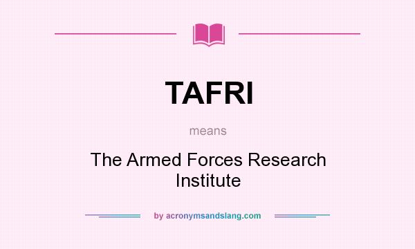 What does TAFRI mean? It stands for The Armed Forces Research Institute