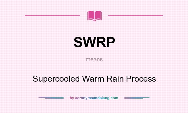 What does SWRP mean? It stands for Supercooled Warm Rain Process