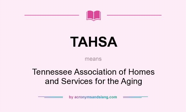 What does TAHSA mean? It stands for Tennessee Association of Homes and Services for the Aging