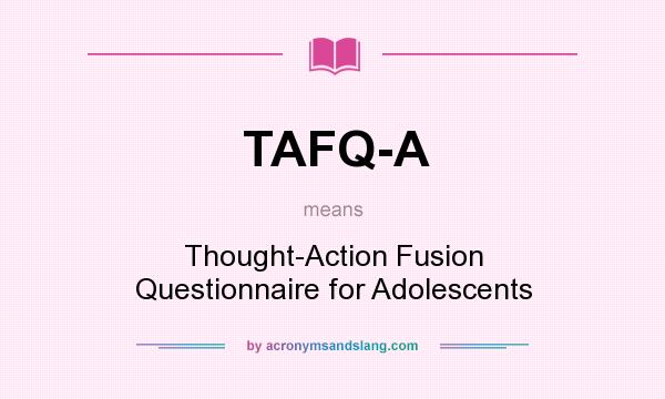 What does TAFQ-A mean? It stands for Thought-Action Fusion Questionnaire for Adolescents