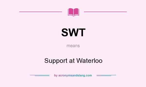 What does SWT mean? It stands for Support at Waterloo