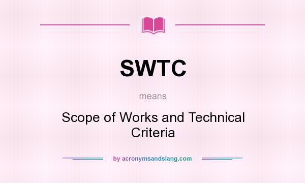 What does SWTC mean? It stands for Scope of Works and Technical Criteria