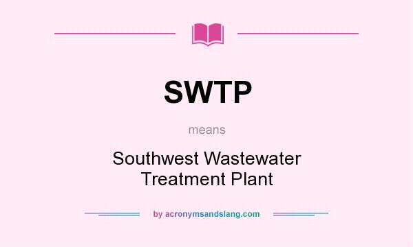 What does SWTP mean? It stands for Southwest Wastewater Treatment Plant