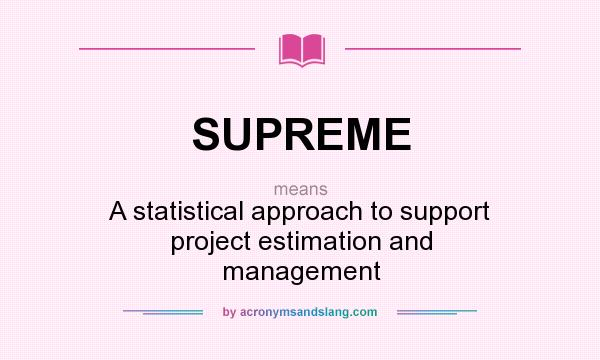 What does SUPREME mean? It stands for A statistical approach to support project estimation and management