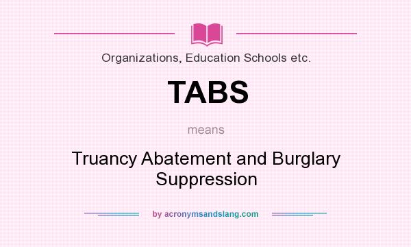 What does TABS mean? It stands for Truancy Abatement and Burglary Suppression