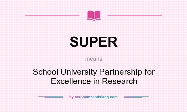 What does SUPER mean? It stands for School University Partnership for Excellence in Research