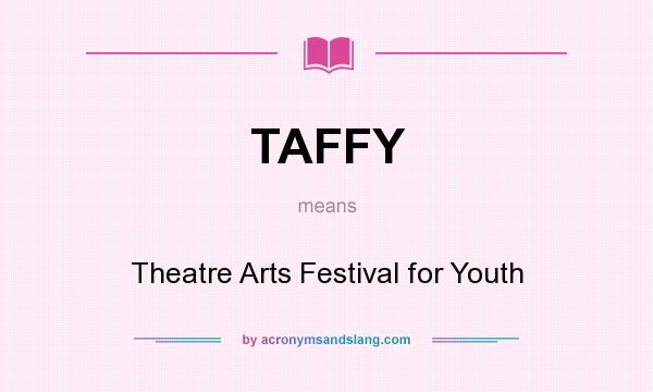 What does TAFFY mean? It stands for Theatre Arts Festival for Youth