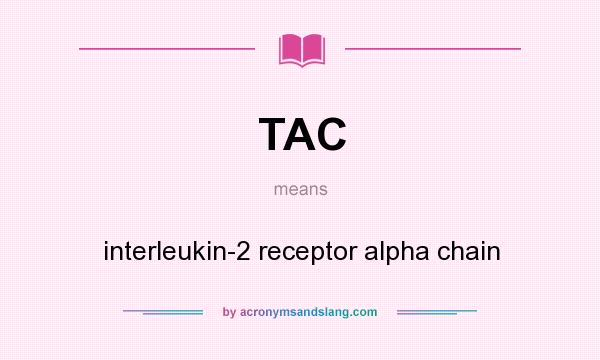 What does TAC mean? It stands for interleukin-2 receptor alpha chain