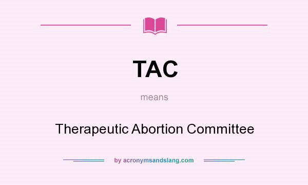 What does TAC mean? It stands for Therapeutic Abortion Committee