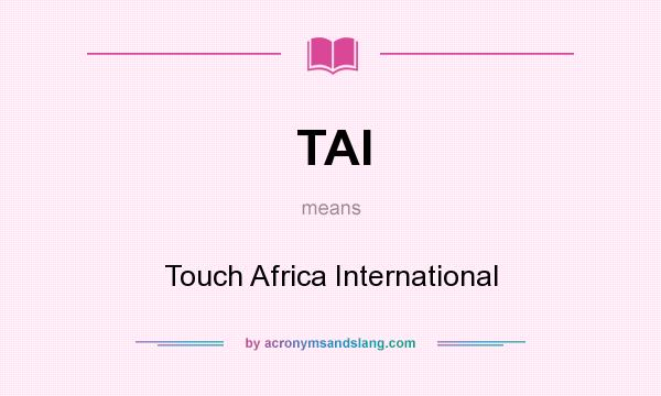 What does TAI mean? It stands for Touch Africa International