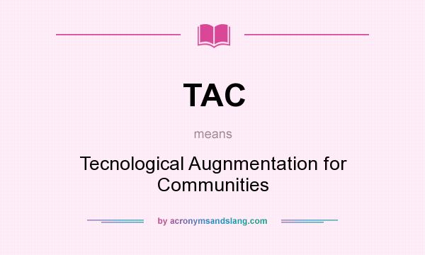 What does TAC mean? It stands for Tecnological Augnmentation for Communities