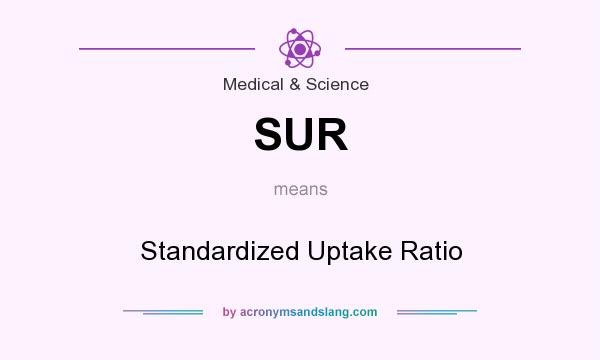 What does SUR mean? It stands for Standardized Uptake Ratio