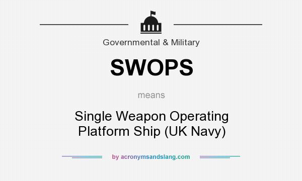 What does SWOPS mean? It stands for Single Weapon Operating Platform Ship (UK Navy)