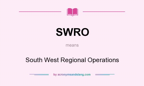 What does SWRO mean? It stands for South West Regional Operations