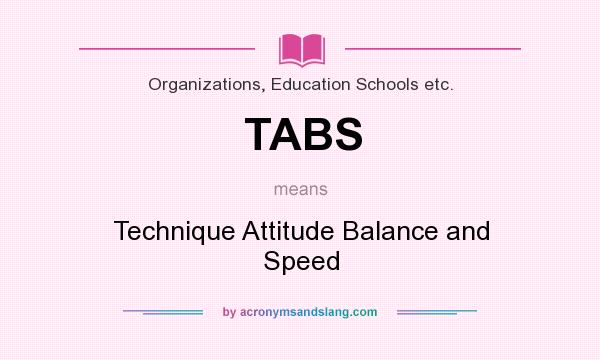 What does TABS mean? It stands for Technique Attitude Balance and Speed