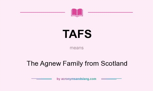 What does TAFS mean? It stands for The Agnew Family from Scotland