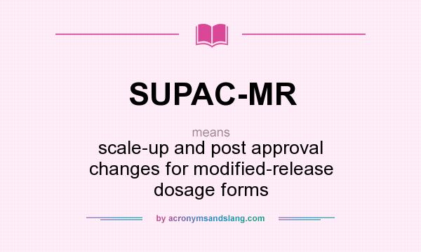 What does SUPAC-MR mean? It stands for scale-up and post approval changes for modified-release dosage forms